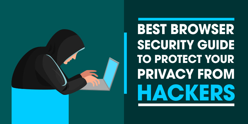 Browser Security Guide to Protect your Privacy from Hackers